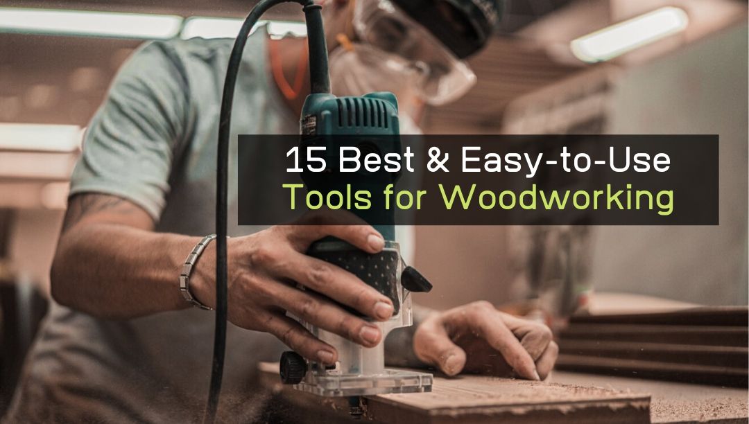 15 Best & Easy-to-Use Tools for Woodworking