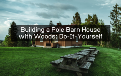 Building a Pole Barn House with Woods: Do-It-Yourself