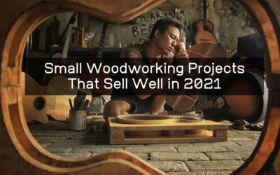 Small Woodworking Projects That Sell Well in 2021